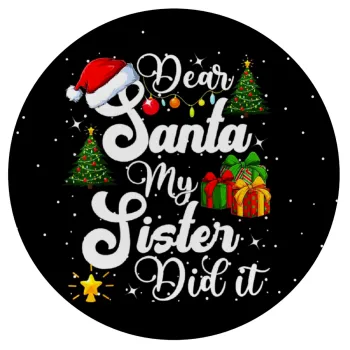 Dear santa my Sister Did it, Mousepad Round 20cm