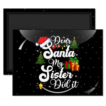 Dear santa my Sister Did it, Ορθογώνιο μαγνητάκι ψυγείου διάστασης 9x6cm