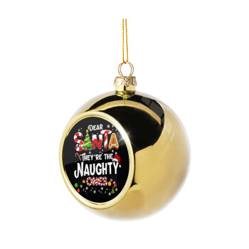 Dear santa they're the naughty , Χριστουγεννιάτικη μπάλα δένδρου Χρυσή 8cm