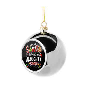 Dear santa they're the naughty , Χριστουγεννιάτικη μπάλα δένδρου Ασημένια 8cm