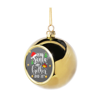 Dear santa my Brother did it, Χριστουγεννιάτικη μπάλα δένδρου Χρυσή 8cm