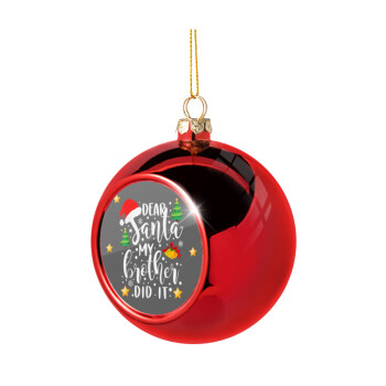 Dear santa my Brother did it, Χριστουγεννιάτικη μπάλα δένδρου Κόκκινη 8cm