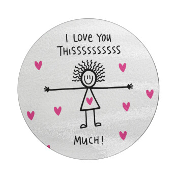 I Love you thissss much..., Επιφάνεια κοπής γυάλινη στρογγυλή (30cm)
