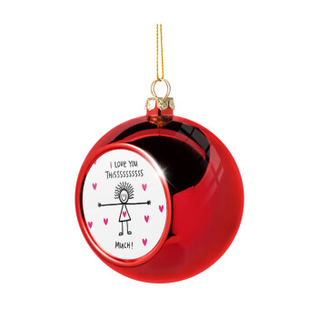 I Love you thissss much..., Christmas tree ball Red 8cm