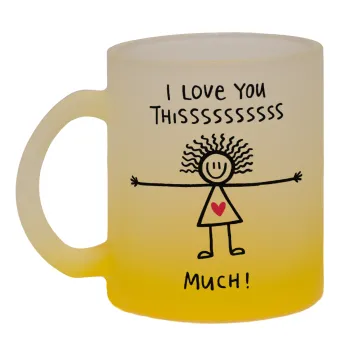 I Love you thissss much..., Κούπα γυάλινη δίχρωμη με βάση το κίτρινο ματ, 330ml