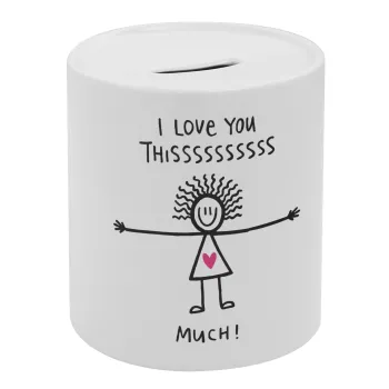 I Love you thissss much..., Κουμπαράς πορσελάνης με τάπα