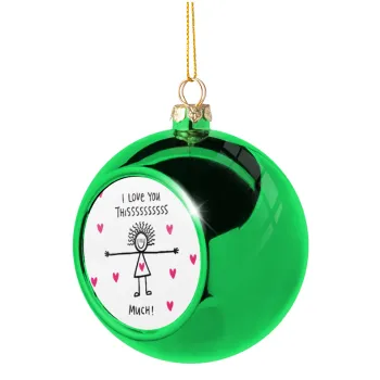 I Love you thissss much..., Green Christmas tree ornament ball 8cm