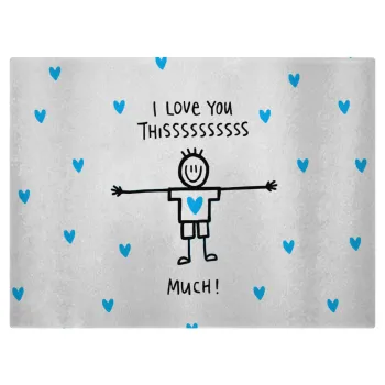 I Love you thissss much (boy)..., Επιφάνεια κοπής γυάλινη (38x28cm)