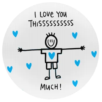 I Love you thissss much (boy)..., Mousepad Round 20cm