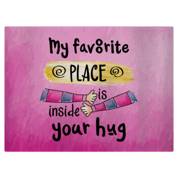 My favorite place is inside your HUG, Επιφάνεια κοπής γυάλινη (38x28cm)
