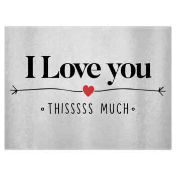 I Love you thisssss much, Επιφάνεια κοπής γυάλινη (38x28cm)