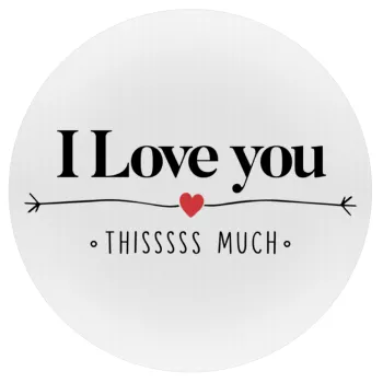 I Love you thisssss much, Mousepad Στρογγυλό 20cm