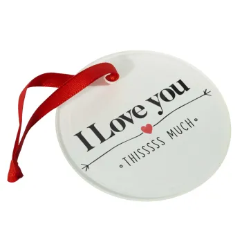 I Love you thisssss much, Christmas ornament glass 9cm