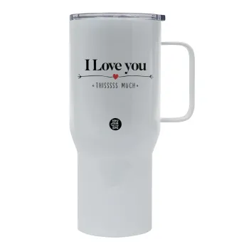 I Love you thisssss much, Mega Stainless steel Tumbler with lid, double wall 750L