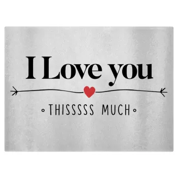 I Love you thisssss much, Επιφάνεια κοπής γυάλινη (38x28cm)