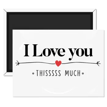 I Love you thisssss much, Ορθογώνιο μαγνητάκι ψυγείου διάστασης 9x6cm