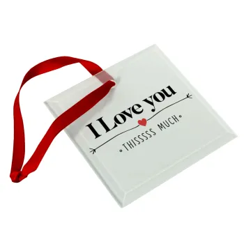 I Love you thisssss much, Christmas ornament, glass square ornament 9x9cm