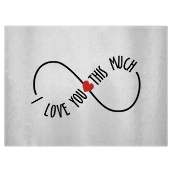 I Love you thisssss much (infinity), Επιφάνεια κοπής γυάλινη (38x28cm)