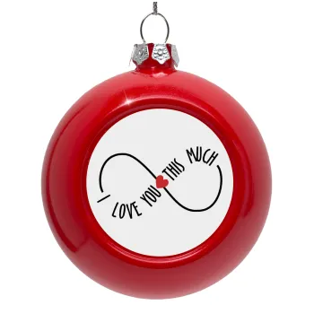 I Love you thisssss much (infinity), Red Christmas tree ornament bauble 8cm
