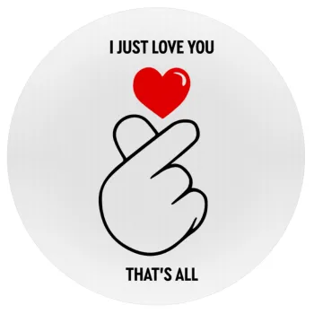 I just love you, that's all., Mousepad Round 20cm