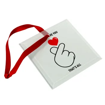 I just love you, that's all., Στολίδι Χριστουγεννιάτικο στολίδι γυάλινο τετράγωνο 9x9cm