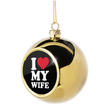 I Love my Wife, Χριστουγεννιάτικη μπάλα δένδρου Χρυσή 8cm