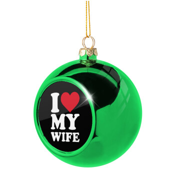 I Love my Wife, Χριστουγεννιάτικη μπάλα δένδρου Πράσινη 8cm
