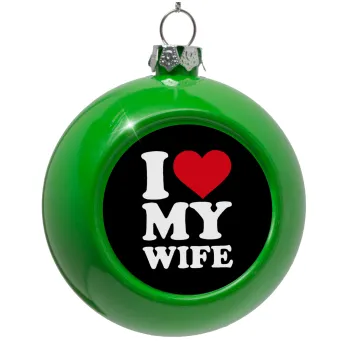 I Love my Wife, Green Christmas tree ornament bauble 8cm