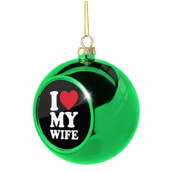 I Love my Wife, Green Christmas tree ornament ball 8cm