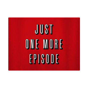 JUST ONE MORE EPISODE, Επιφάνεια κοπής γυάλινη (38x28cm)