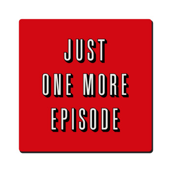 JUST ONE MORE EPISODE, Τετράγωνο μαγνητάκι ξύλινο 6x6cm