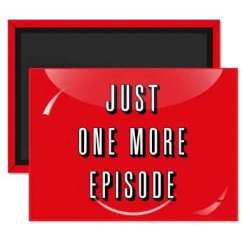JUST ONE MORE EPISODE, Ορθογώνιο μαγνητάκι ψυγείου διάστασης 9x6cm