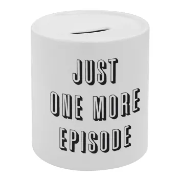 JUST ONE MORE EPISODE, Κουμπαράς πορσελάνης με τάπα