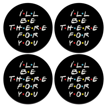 Friends i i'll be there for you, SET of 4 round wooden coasters (9cm)