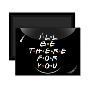 Friends i i'll be there for you, Ορθογώνιο μαγνητάκι ψυγείου διάστασης 9x6cm