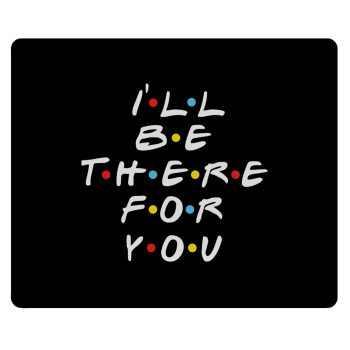 Friends i i'll be there for you, Mousepad rect 23x19cm