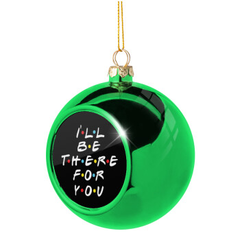 Friends i i'll be there for you, Χριστουγεννιάτικη μπάλα δένδρου Πράσινη 8cm