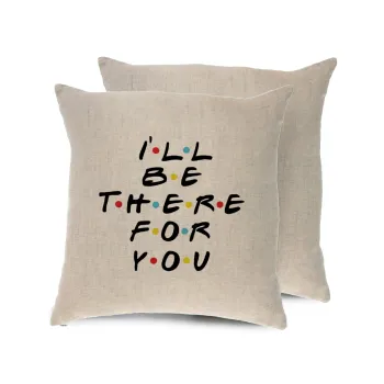 Friends i i'll be there for you, Μαξιλάρι καναπέ ΛΙΝΟ 40x40cm περιέχεται το  γέμισμα