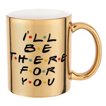 Friends i i'll be there for you, Mug ceramic, gold mirror, 330ml