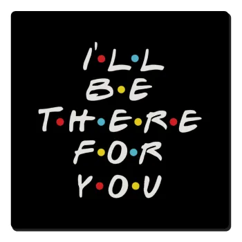 Friends i i'll be there for you, Τετράγωνο μαγνητάκι ξύλινο 6x6cm