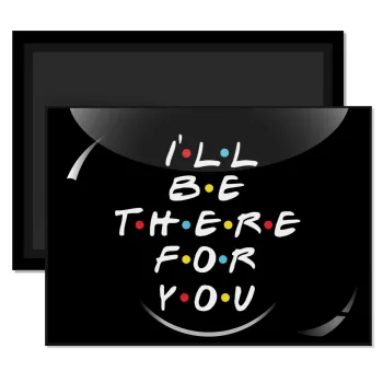 Friends i i'll be there for you, Ορθογώνιο μαγνητάκι ψυγείου διάστασης 9x6cm