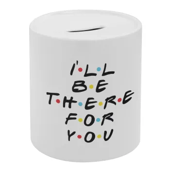 Friends i i'll be there for you, Κουμπαράς πορσελάνης με τάπα