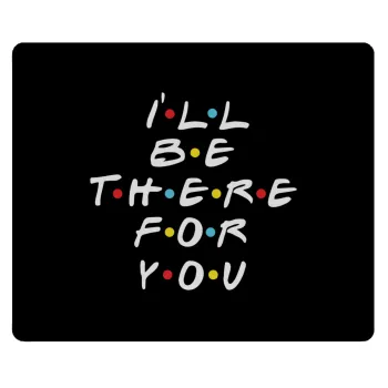 Friends i i'll be there for you, Mousepad ορθογώνιο 23x19cm