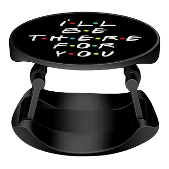 Friends i i'll be there for you, Phone Holders Stand  Stand Βάση Στήριξης Κινητού στο Χέρι