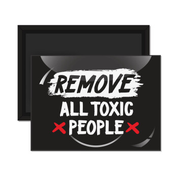 Remove all toxic people, Ορθογώνιο μαγνητάκι ψυγείου διάστασης 9x6cm