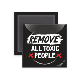 Remove all toxic people, Μαγνητάκι ψυγείου τετράγωνο διάστασης 5x5cm