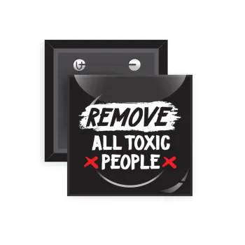 Remove all toxic people, Κονκάρδα παραμάνα τετράγωνη 5x5cm