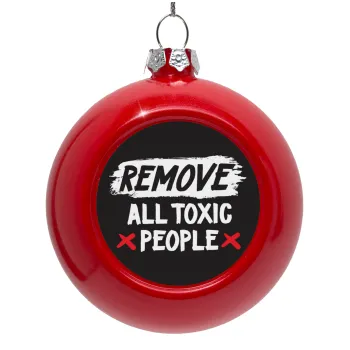 Remove all toxic people, Στολίδι Χριστουγεννιάτικη μπάλα δένδρου Κόκκινη 8cm
