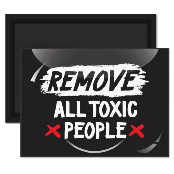 Remove all toxic people, Ορθογώνιο μαγνητάκι ψυγείου διάστασης 9x6cm