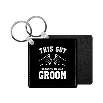 This Guy is going to be a GROOM, Μπρελόκ Δερματίνη, τετράγωνο ΜΑΥΡΟ (5x5cm)